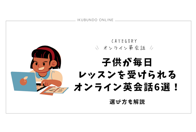 子供が毎日レッスンを受けられるオンライン英会話6選！選び方も解説